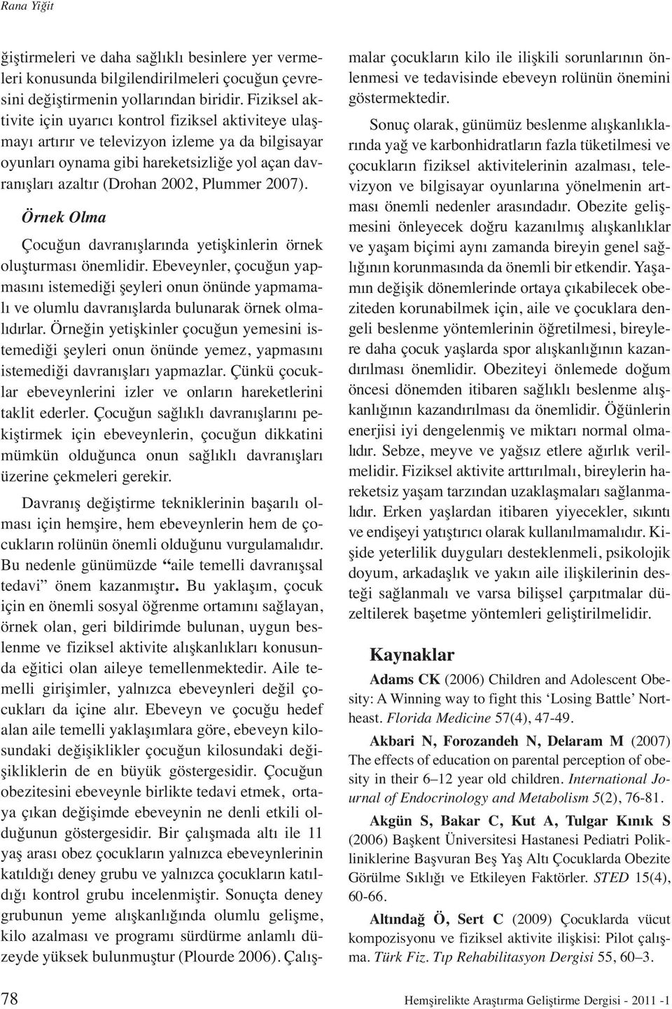 Plummer 2007). Örnek Olma Çocuğun davranışlarında yetişkinlerin örnek oluşturması önemlidir.