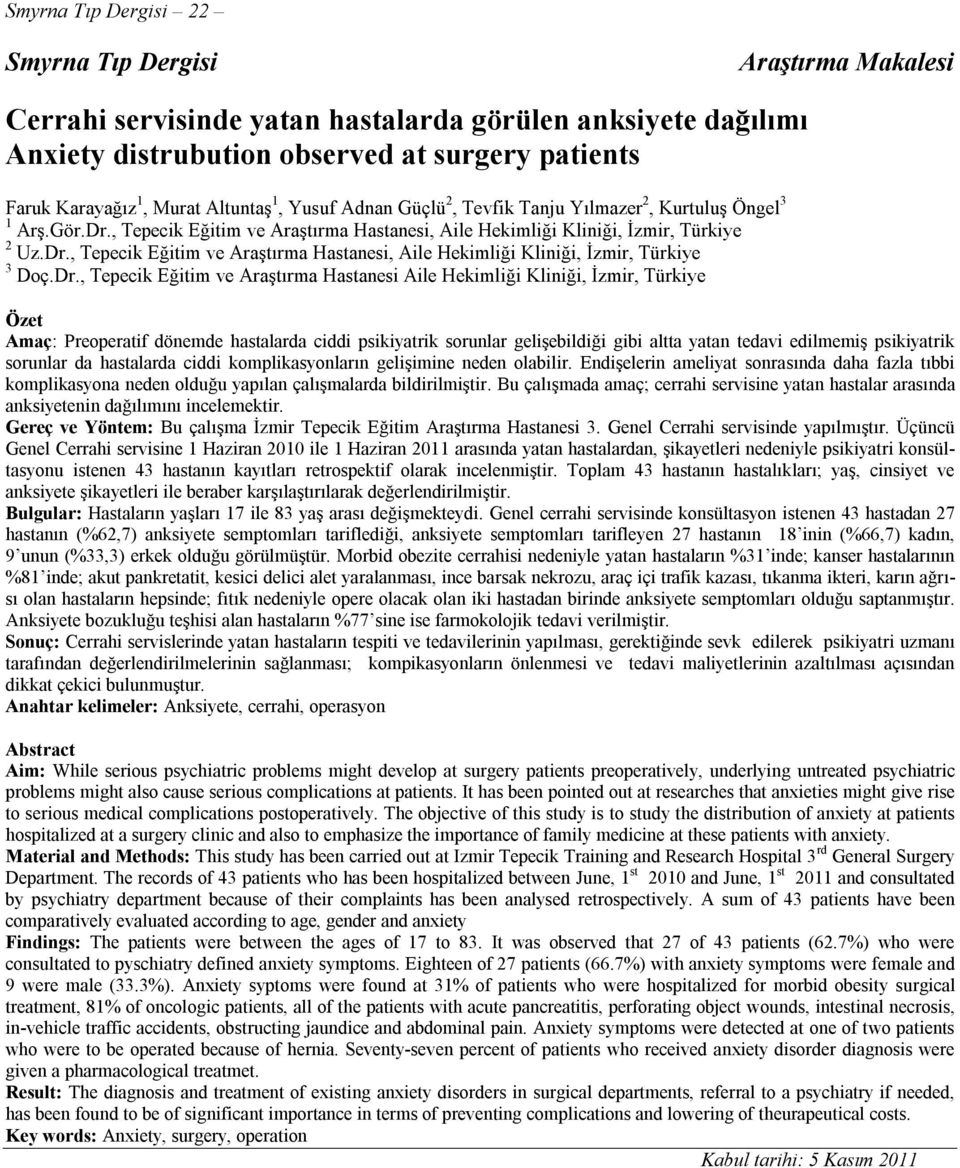 Dr., Tepecik Eğitim ve Araştırma Hastanesi Aile Hekimliği Kliniği, İzmir, Türkiye Özet Amaç: Preoperatif dönemde hastalarda ciddi psikiyatrik sorunlar gelişebildiği gibi altta yatan tedavi edilmemiş