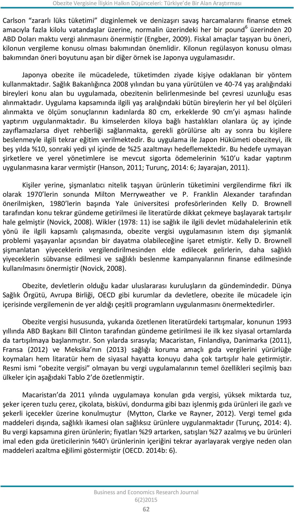 Fiskal amaçlar taşıyan bu öneri, kilonun vergileme konusu olması bakımından önemlidir. Kilonun regülasyon konusu olması bakımından öneri boyutunu aşan bir diğer örnek ise Japonya uygulamasıdır.