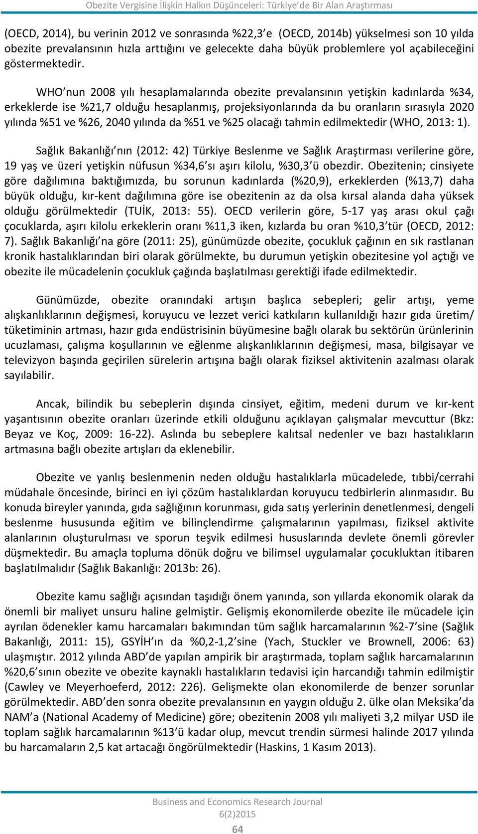 WHO nun 2008 yılı hesaplamalarında obezite prevalansının yetişkin kadınlarda %34, erkeklerde ise %21,7 olduğu hesaplanmış, projeksiyonlarında da bu oranların sırasıyla 2020 yılında %51 ve %26, 2040