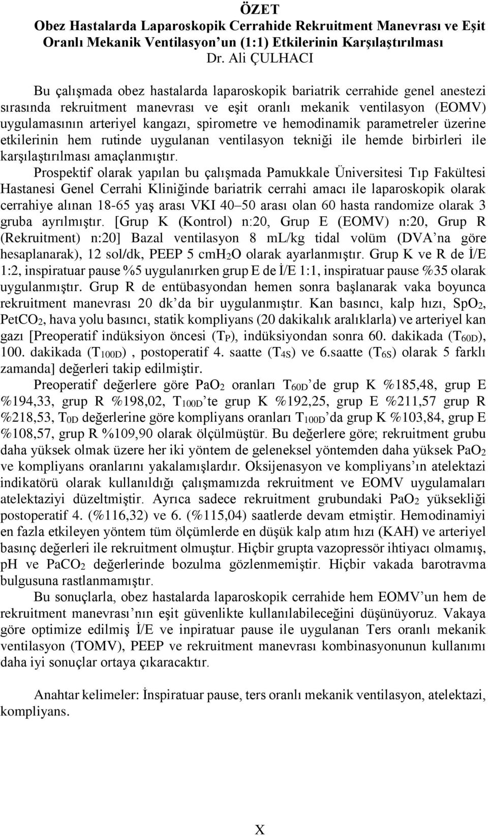 spirometre ve hemodinamik parametreler üzerine etkilerinin hem rutinde uygulanan ventilasyon tekniği ile hemde birbirleri ile karşılaştırılması amaçlanmıştır.