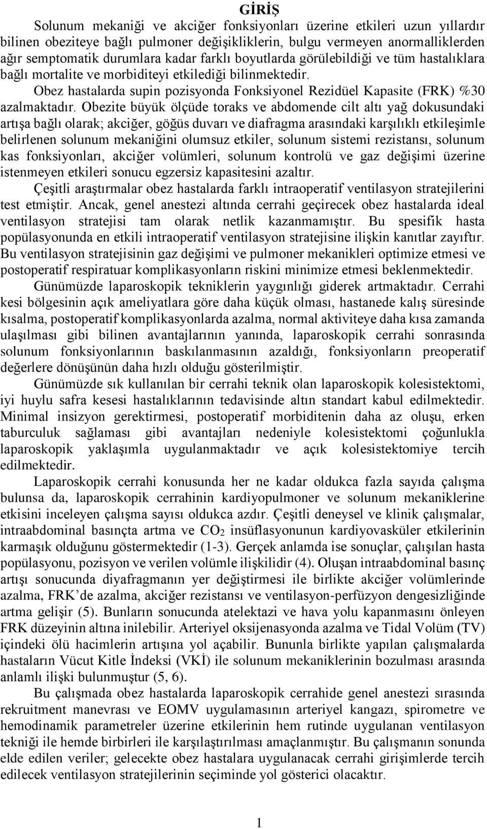 Obezite büyük ölçüde toraks ve abdomende cilt altı yağ dokusundaki artışa bağlı olarak; akciğer, göğüs duvarı ve diafragma arasındaki karşılıklı etkileşimle belirlenen solunum mekaniğini olumsuz