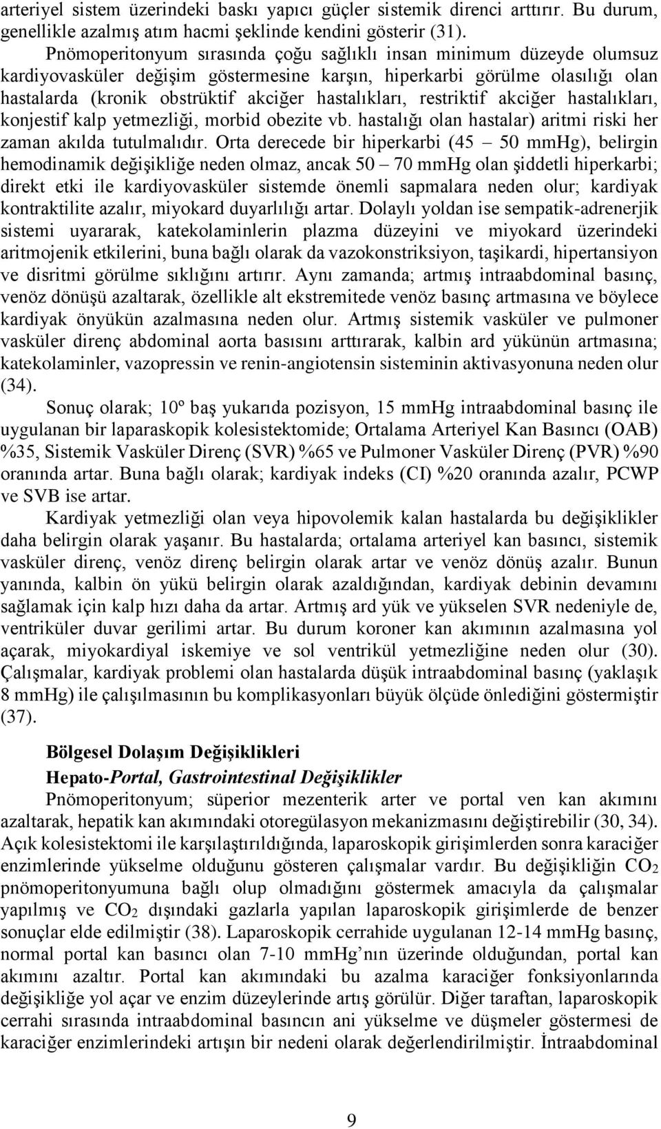 hastalıkları, restriktif akciğer hastalıkları, konjestif kalp yetmezliği, morbid obezite vb. hastalığı olan hastalar) aritmi riski her zaman akılda tutulmalıdır.