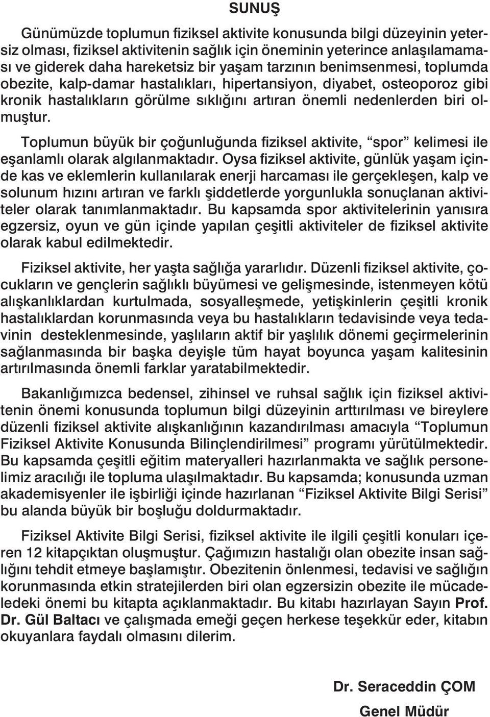 Toplumun büyük bir çoğunluğunda fiziksel aktivite, spor kelimesi ile eşanlamlı olarak algılanmaktadır.