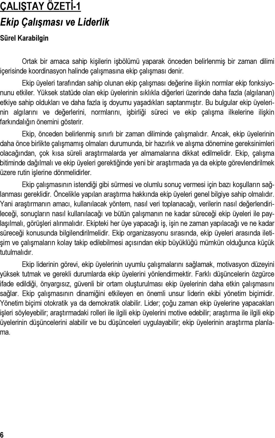 Yüksek statüde olan ekip üyelerinin sıklıkla diğerleri üzerinde daha fazla (algılanan) etkiye sahip oldukları ve daha fazla iş doyumu yaşadıkları saptanmıştır.