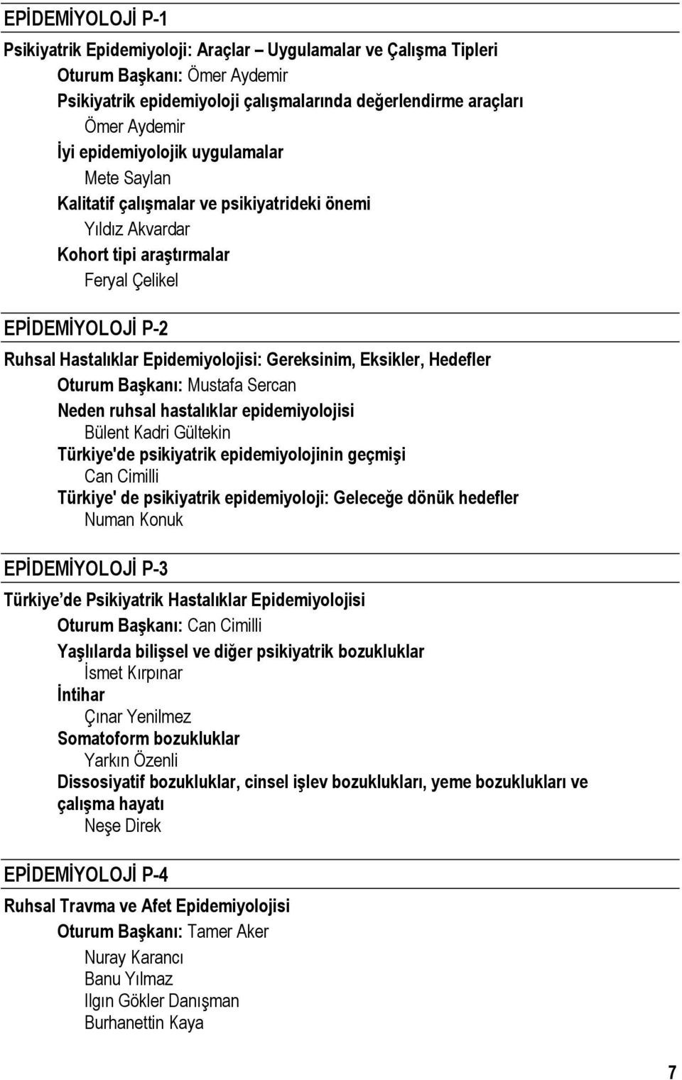 Gereksinim, Eksikler, Hedefler Oturum Başkanı: Mustafa Sercan Neden ruhsal hastalıklar epidemiyolojisi Bülent Kadri Gültekin Türkiye'de psikiyatrik epidemiyolojinin geçmişi Can Cimilli Türkiye' de