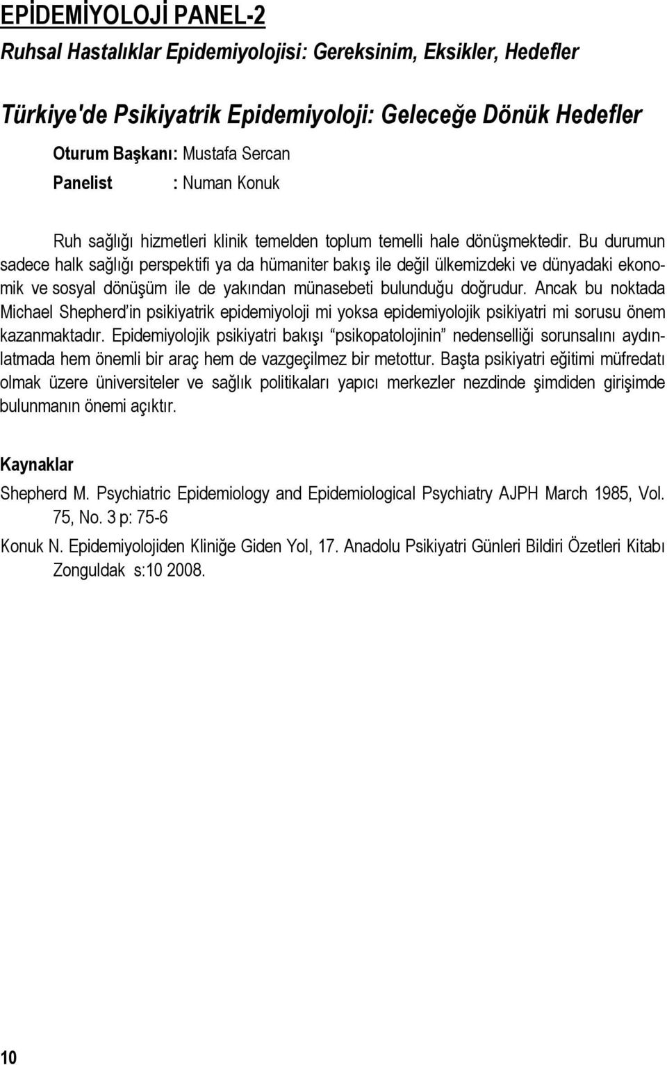 Bu durumun sadece halk sağlığı perspektifi ya da hümaniter bakış ile değil ülkemizdeki ve dünyadaki ekonomik ve sosyal dönüşüm ile de yakından münasebeti bulunduğu doğrudur.