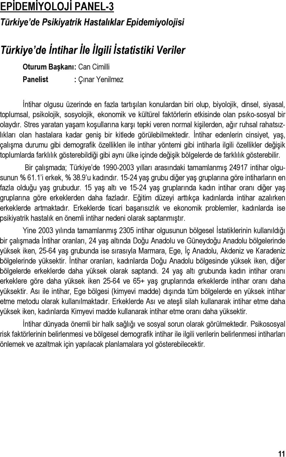 Stres yaratan yaşam koşullarına karşı tepki veren normal kişilerden, ağır ruhsal rahatsızlıkları olan hastalara kadar geniş bir kitlede görülebilmektedir.