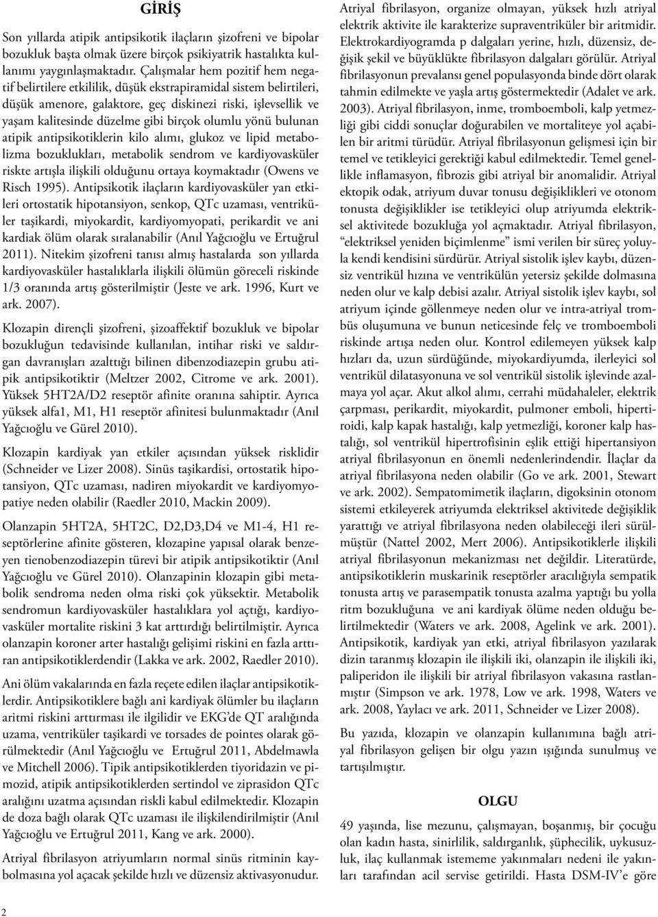 olumlu yönü bulunan atipik antipsikotiklerin kilo alımı, glukoz ve lipid metabolizma bozuklukları, metabolik sendrom ve kardiyovasküler riskte artışla ilişkili olduğunu ortaya koymaktadır (Owens ve