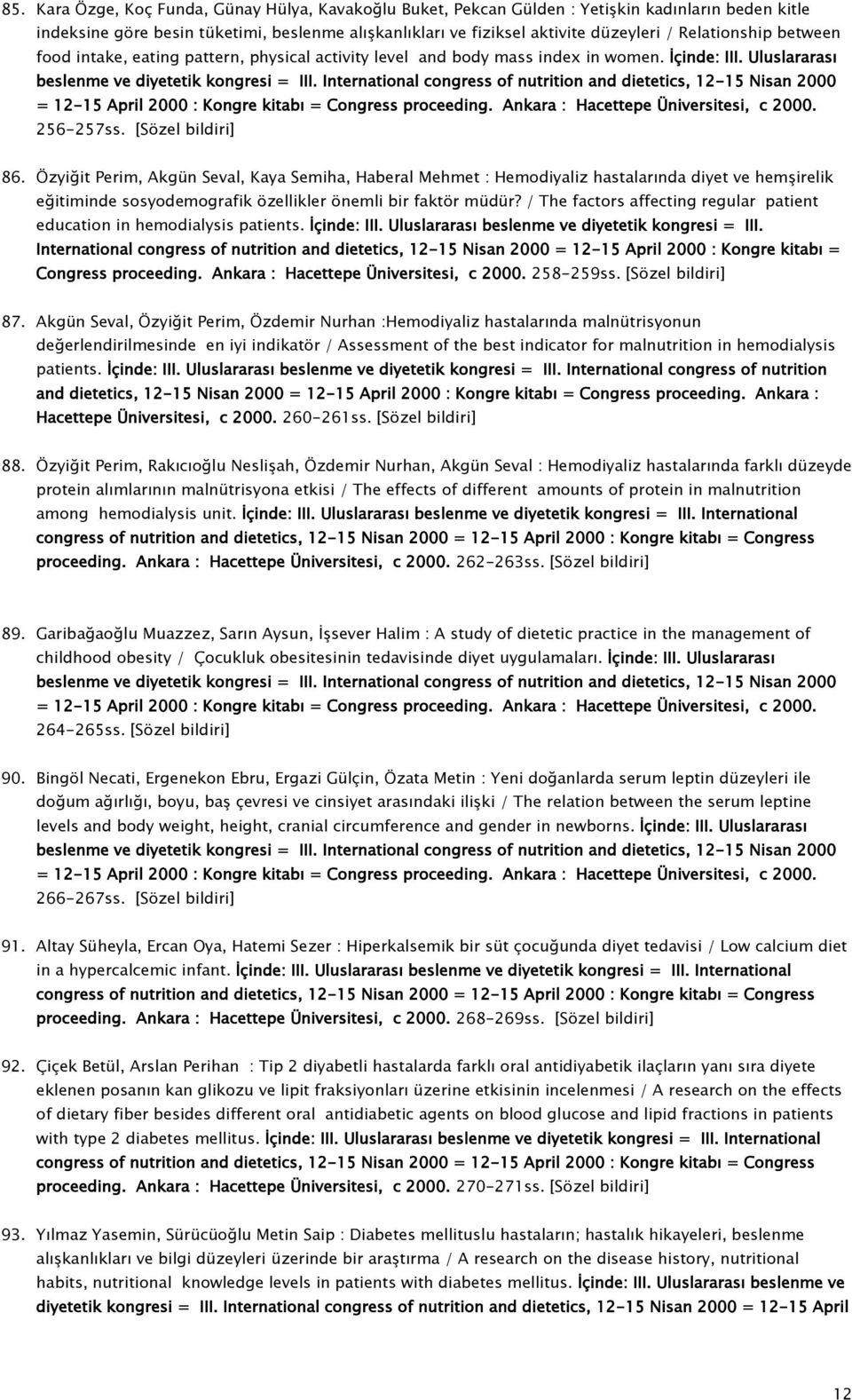 International congress of nutrition and dietetics, 12-15 Nisan 2000 = 12-15 April 2000 : Kongre kitabı = Congress proceeding. Ankara : Hacettepe Üniversitesi, c 2000. 256-257ss. [Sözel bildiri] 86.