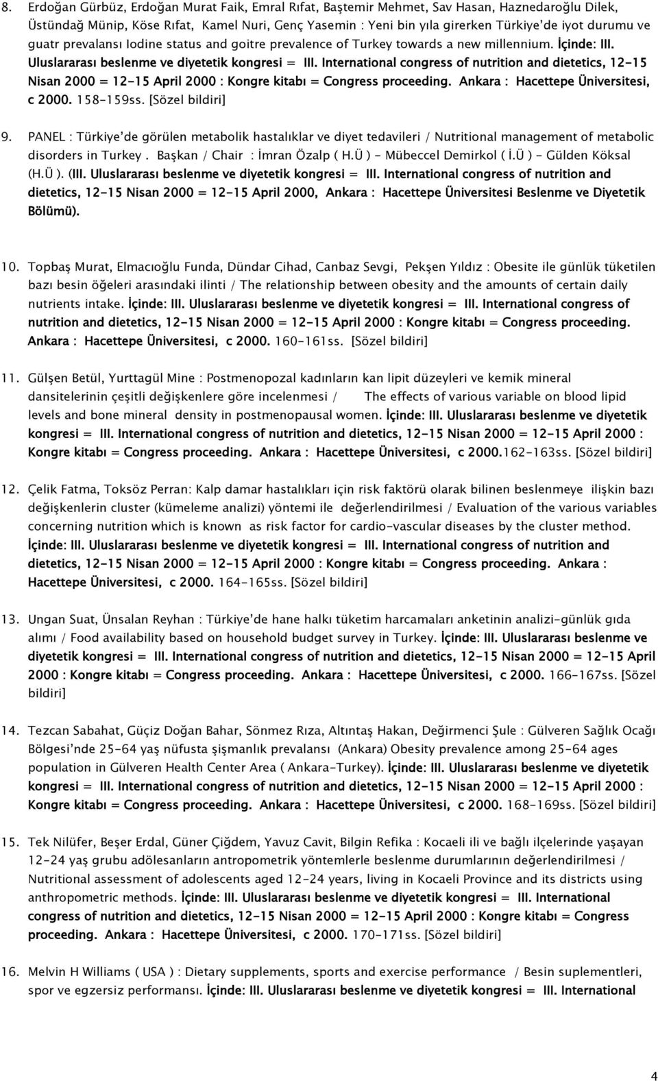 International congress of nutrition and dietetics, 12-15 Nisan 2000 = 12-15 April 2000 : Kongre kitabı = Congress proceeding. Ankara : Hacettepe Üniversitesi, c 2000. 158-159ss. [Sözel bildiri] 9.