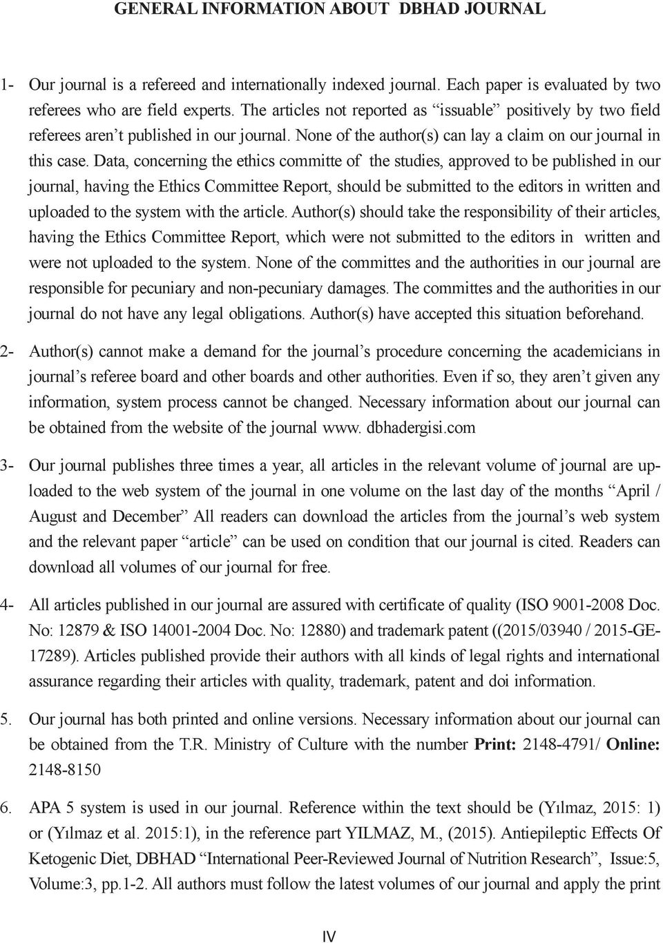 Data, concerning the ethics committe of the studies, approved to be published in our journal, having the Ethics Committee Report, should be submitted to the editors in written and uploaded to the