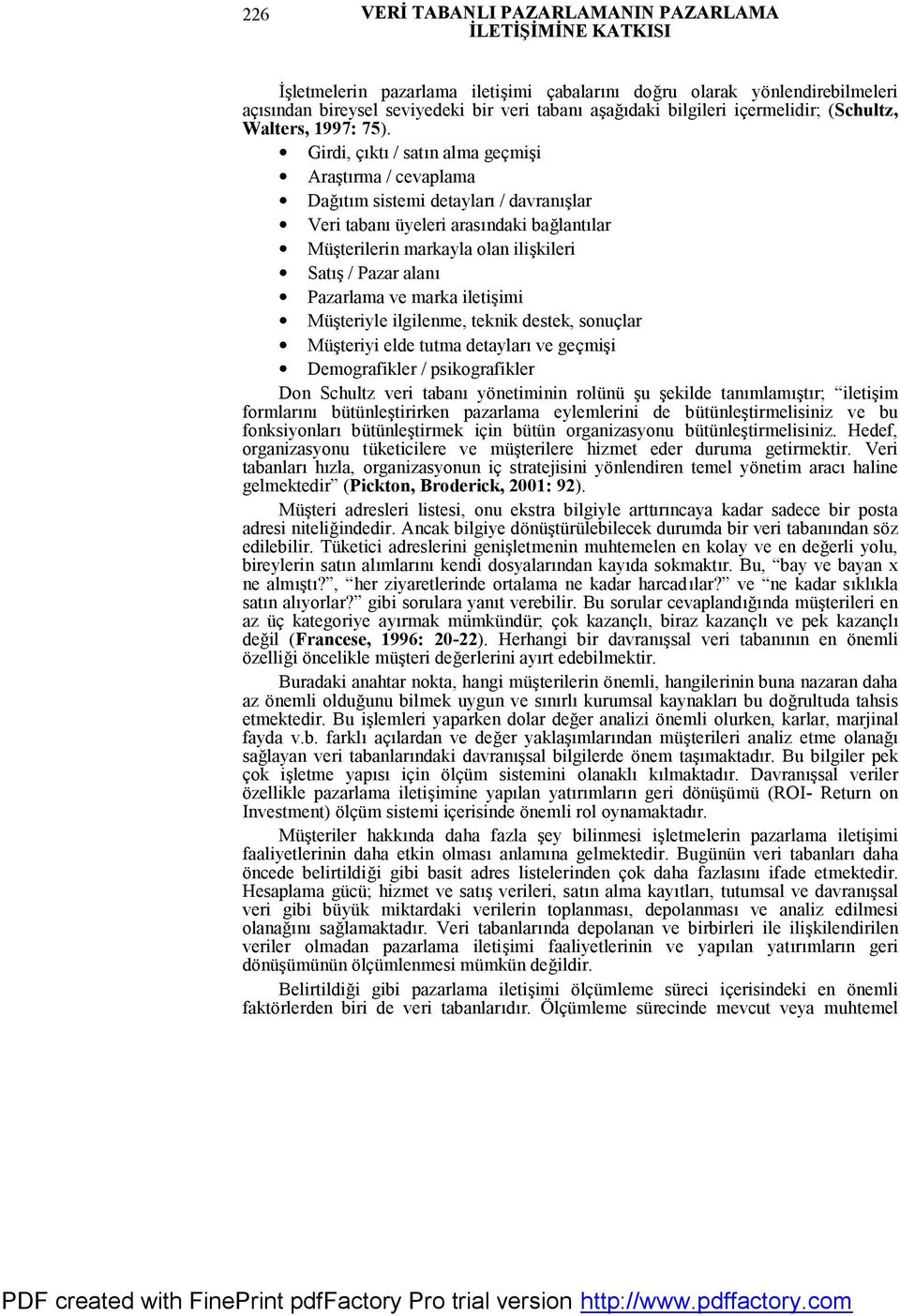 Girdi, çıktı / satın alma geçmişi Araştırma / cevaplama Dağıtım sistemi detayları / davranışlar Veri tabanı üyeleri arasındaki bağlantılar Müşterilerin markayla olan ilişkileri Satış / Pazar alanı