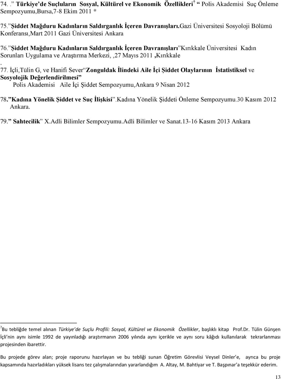 Şiddet Mağduru Kadınların Saldırganlık İçeren Davranışları Kırıkkale Üniversitesi Kadın Sorunları Uygulama ve Araştırma Merkezi,,27 Mayıs 2011,Kırıkkale. 77.