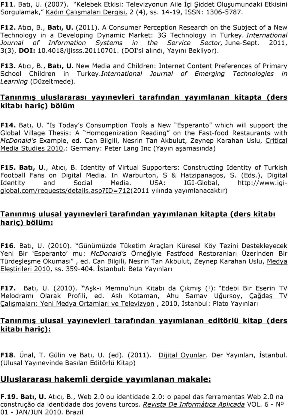 International Journal of Information Systems in the Service Sector, June-Sept. 2011, 3(3), DOI: 10.4018/ijisss.20110701. (DOI si alındı, Yayını Bekliyor). F13. Atıcı, B., Batı, U.