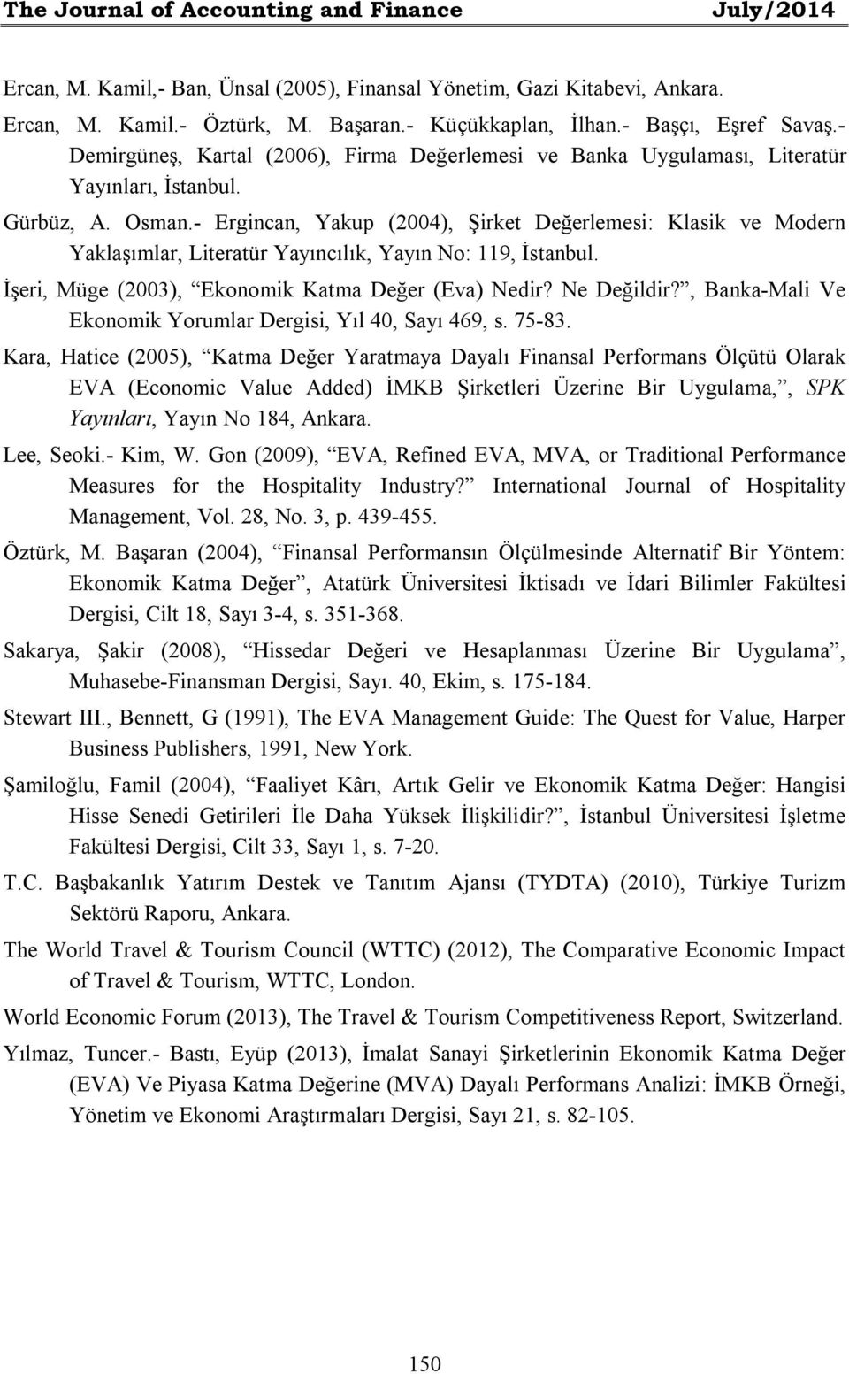 - Ergincan, Yakup (2004), Şirket Değerlemesi: Klasik ve Modern Yaklaşımlar, Literatür Yayıncılık, Yayın No: 119, İstanbul. İşeri, Müge (2003), Ekonomik Katma Değer (Eva) Nedir? Ne Değildir?