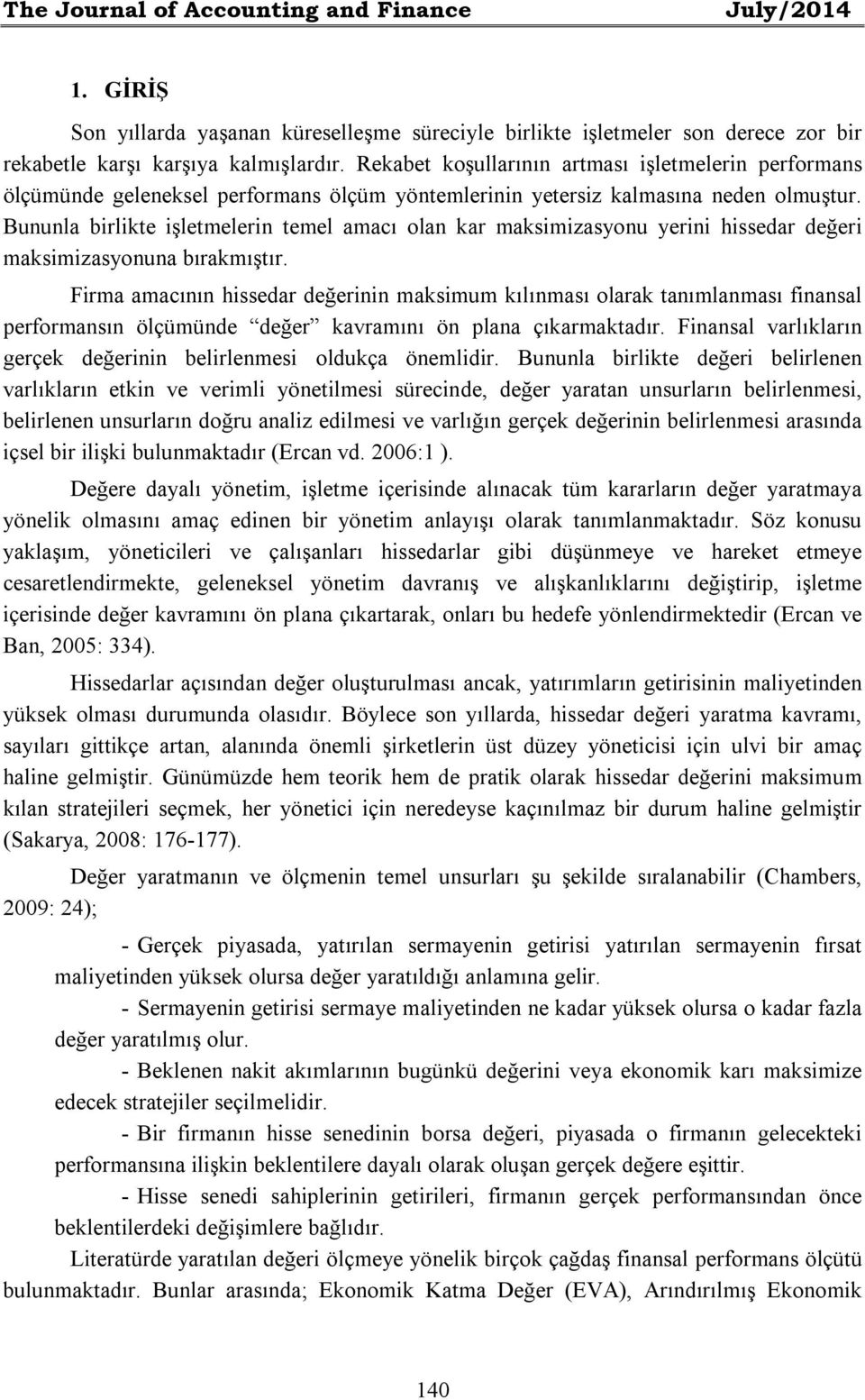 Bununla birlikte işletmelerin temel amacı olan kar maksimizasyonu yerini hissedar değeri maksimizasyonuna bırakmıştır.