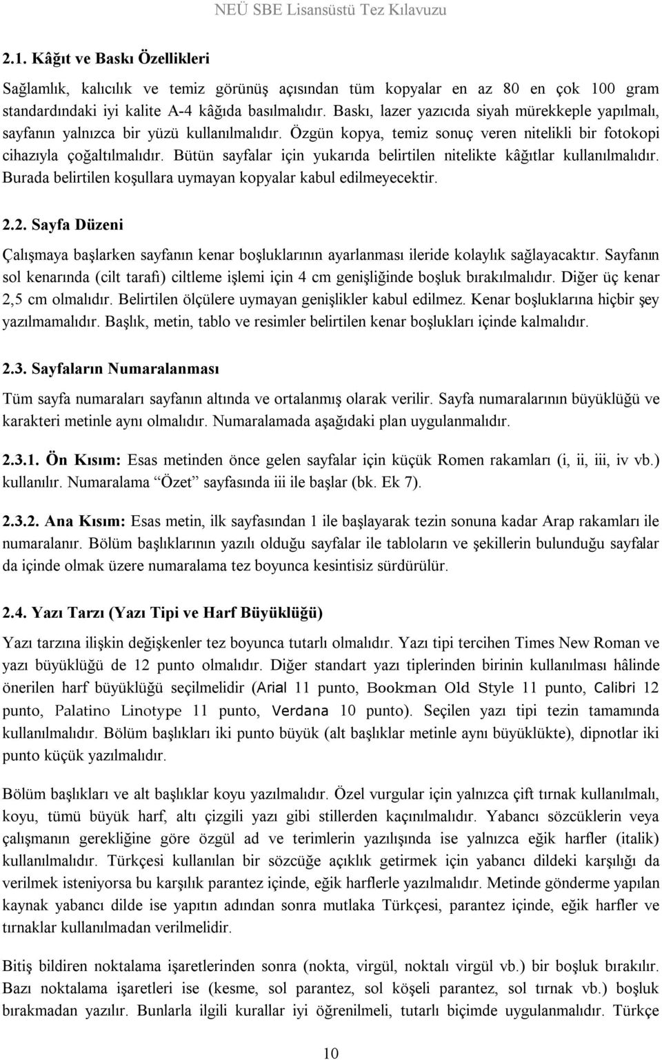 Bütün sayfalar için yukarıda belirtilen nitelikte kâğıtlar kullanılmalıdır. Burada belirtilen koşullara uymayan kopyalar kabul edilmeyecektir. 2.