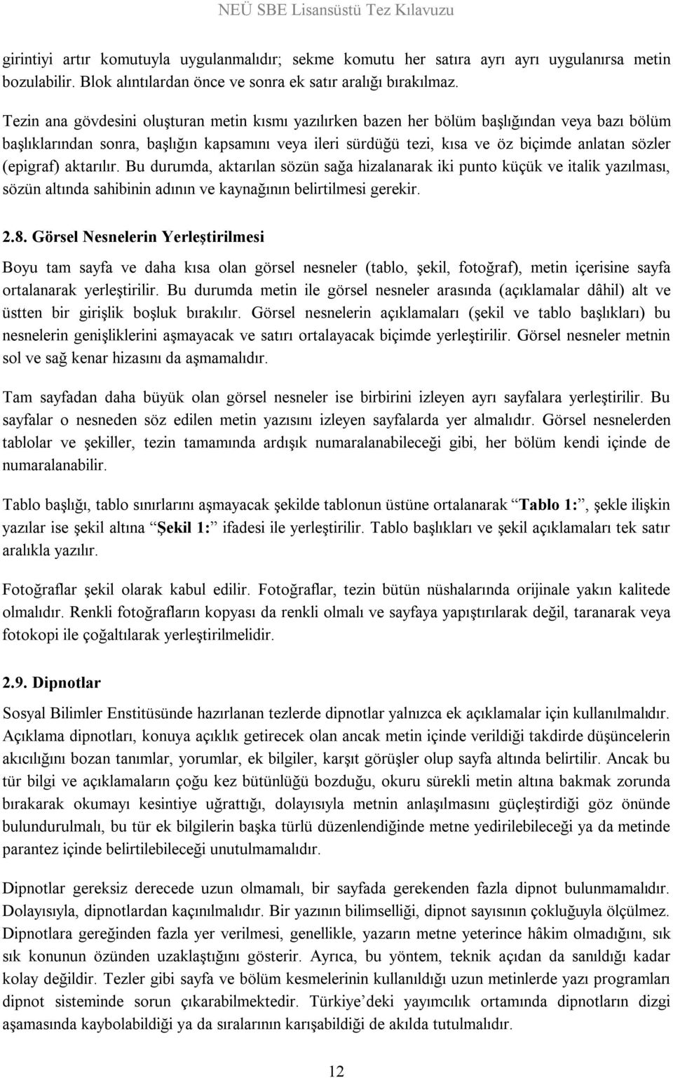 (epigraf) aktarılır. Bu durumda, aktarılan sözün sağa hizalanarak iki punto küçük ve italik yazılması, sözün altında sahibinin adının ve kaynağının belirtilmesi gerekir. 2.8.