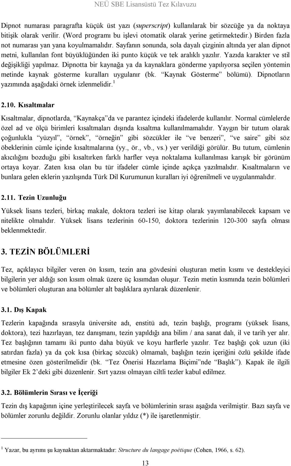 Yazıda karakter ve stil değişikliği yapılmaz. Dipnotta bir kaynağa ya da kaynaklara gönderme yapılıyorsa seçilen yöntemin metinde kaynak gösterme kuralları uygulanır (bk. Kaynak Gösterme bölümü).