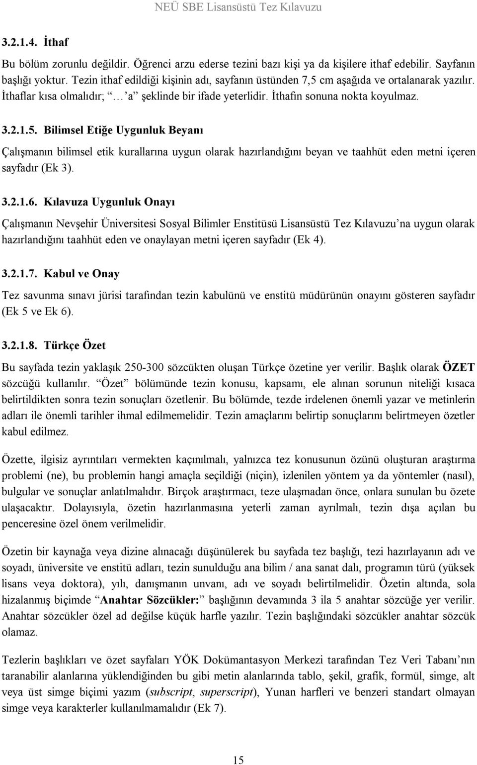 cm aşağıda ve ortalanarak yazılır. İthaflar kısa olmalıdır; a şeklinde bir ifade yeterlidir. İthafın sonuna nokta koyulmaz. 3.2.1.5.