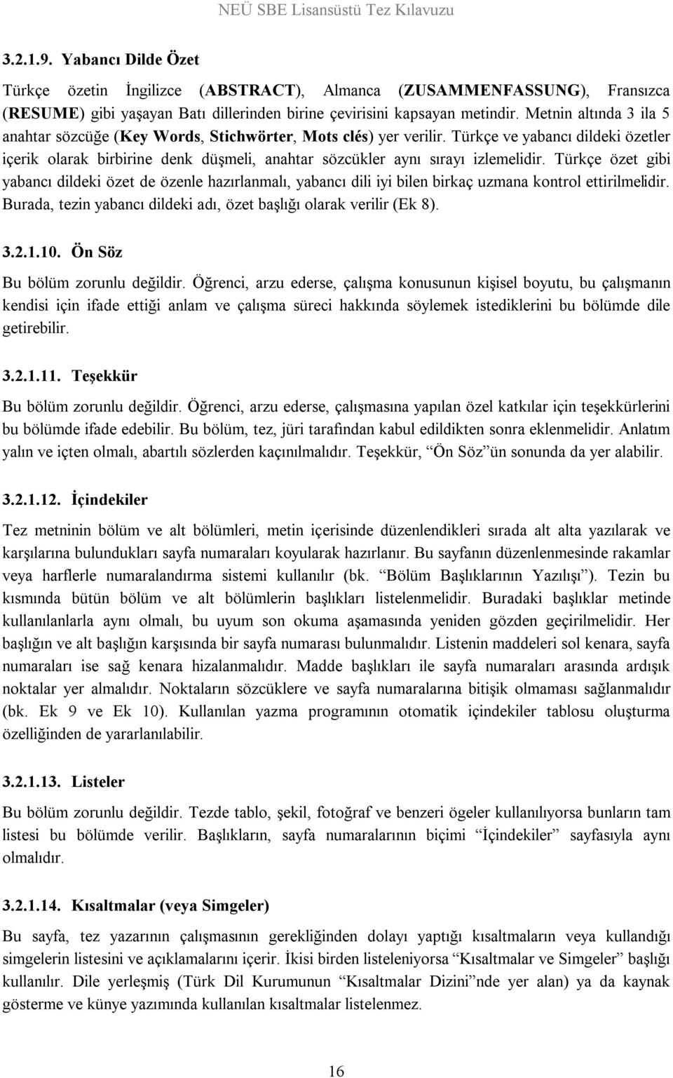 Türkçe ve yabancı dildeki özetler içerik olarak birbirine denk düşmeli, anahtar sözcükler aynı sırayı izlemelidir.