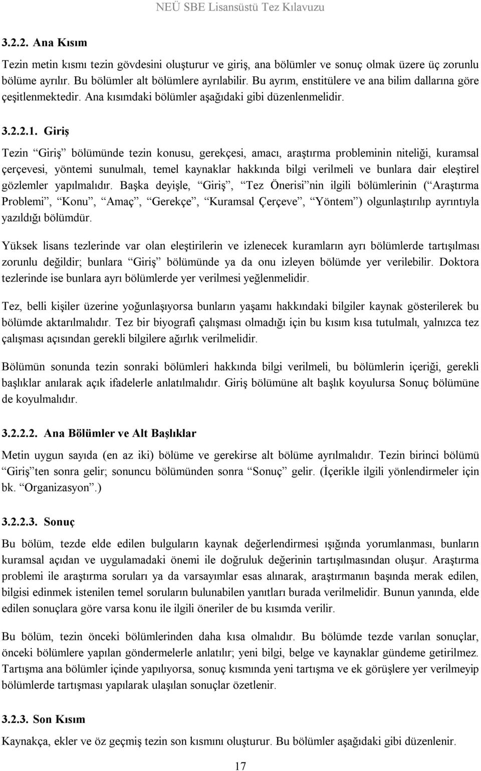 Giriş Tezin Giriş bölümünde tezin konusu, gerekçesi, amacı, araştırma probleminin niteliği, kuramsal çerçevesi, yöntemi sunulmalı, temel kaynaklar hakkında bilgi verilmeli ve bunlara dair eleştirel