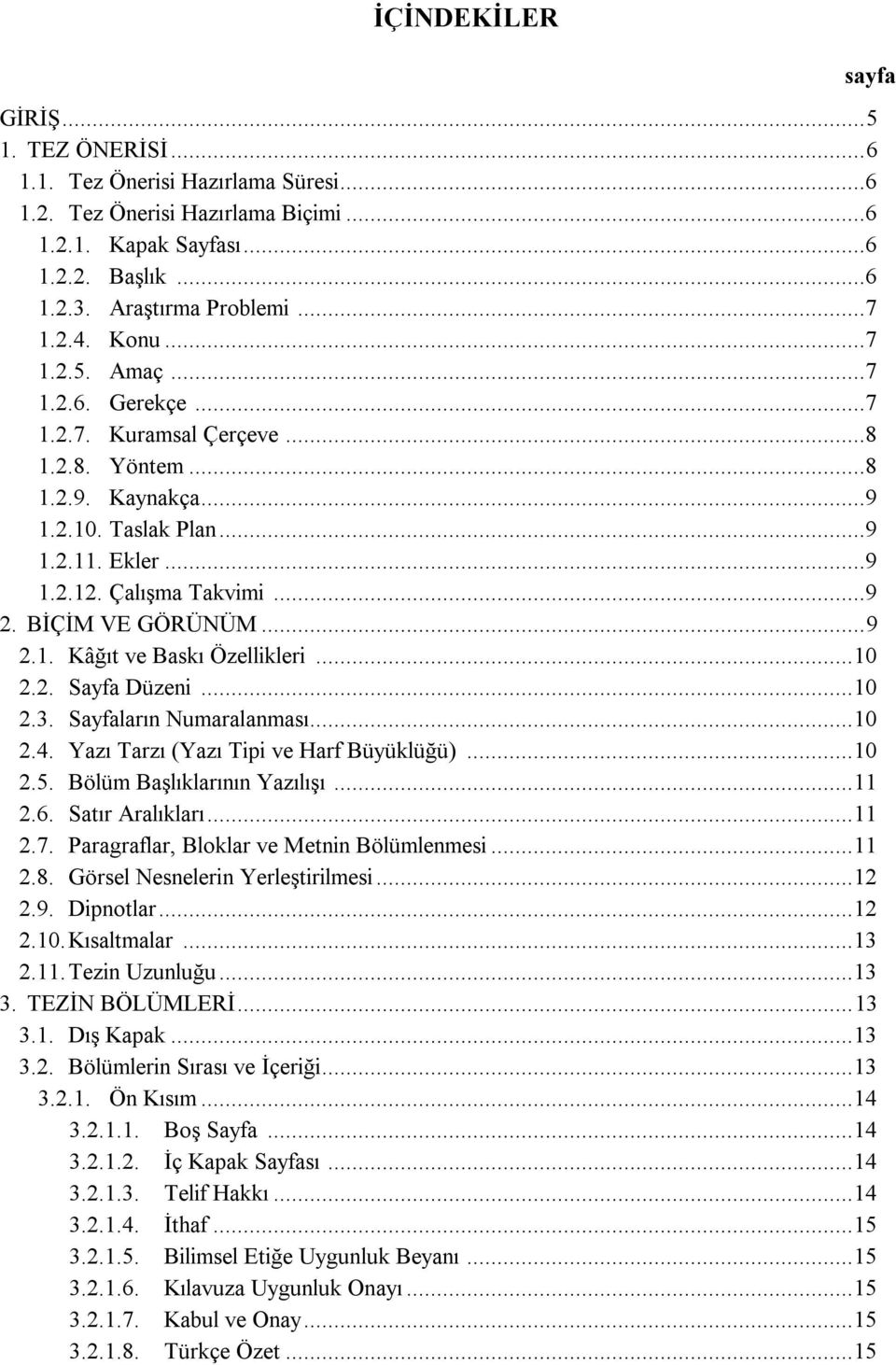 .. 9 2.1. Kâğıt ve Baskı Özellikleri... 10 2.2. Sayfa Düzeni... 10 2.3. Sayfaların Numaralanması... 10 2.4. Yazı Tarzı (Yazı Tipi ve Harf Büyüklüğü)... 10 2.5. Bölüm Başlıklarının Yazılışı... 11 2.6.