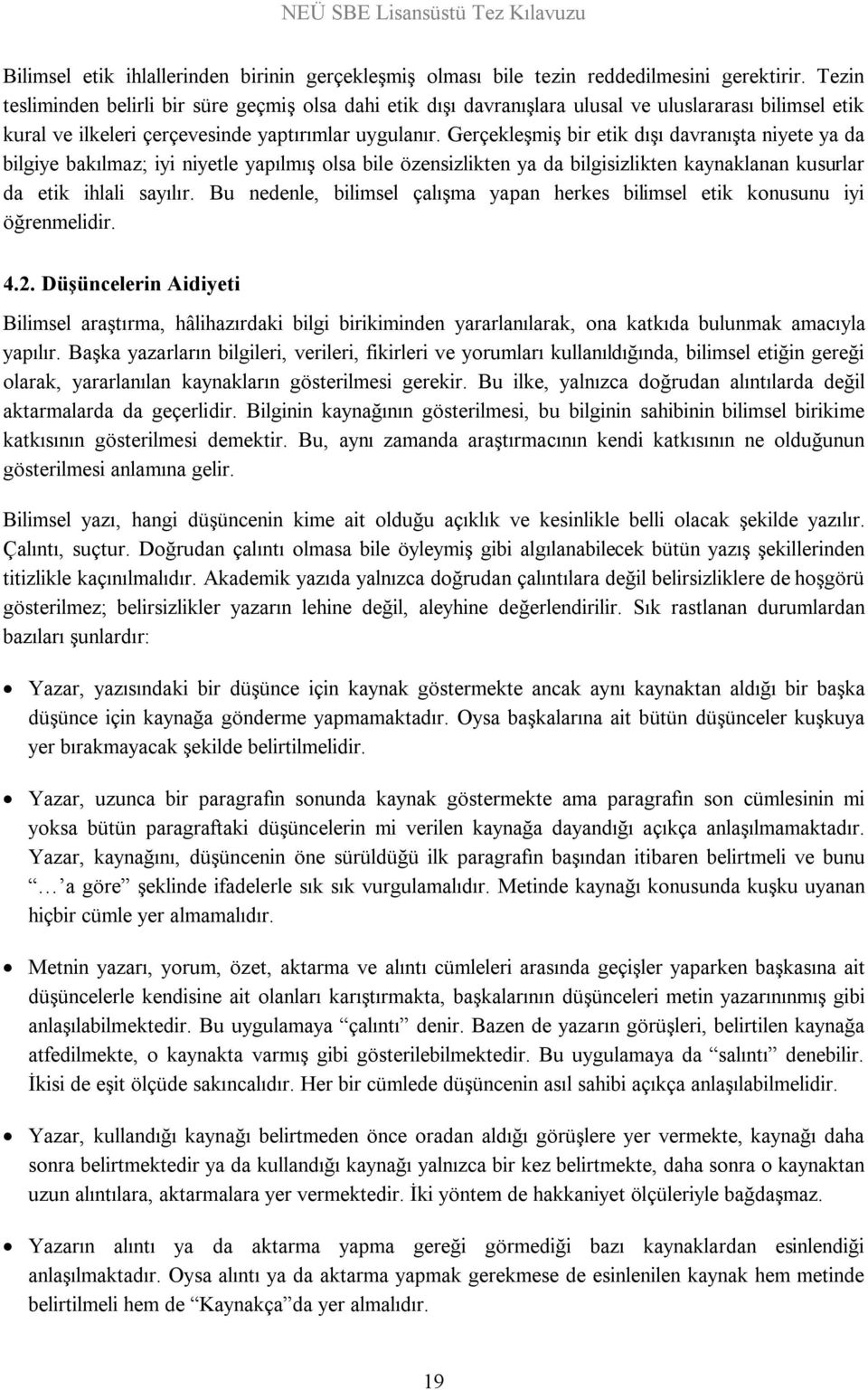 Gerçekleşmiş bir etik dışı davranışta niyete ya da bilgiye bakılmaz; iyi niyetle yapılmış olsa bile özensizlikten ya da bilgisizlikten kaynaklanan kusurlar da etik ihlali sayılır.