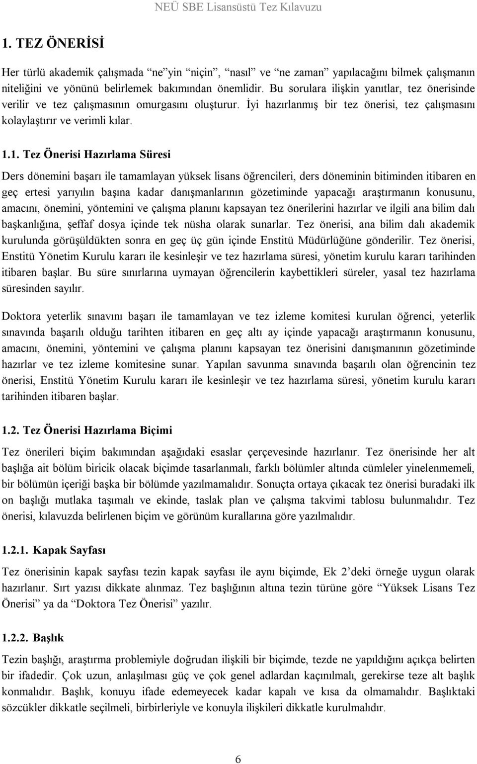 1. Tez Önerisi Hazırlama Süresi Ders dönemini başarı ile tamamlayan yüksek lisans öğrencileri, ders döneminin bitiminden itibaren en geç ertesi yarıyılın başına kadar danışmanlarının gözetiminde