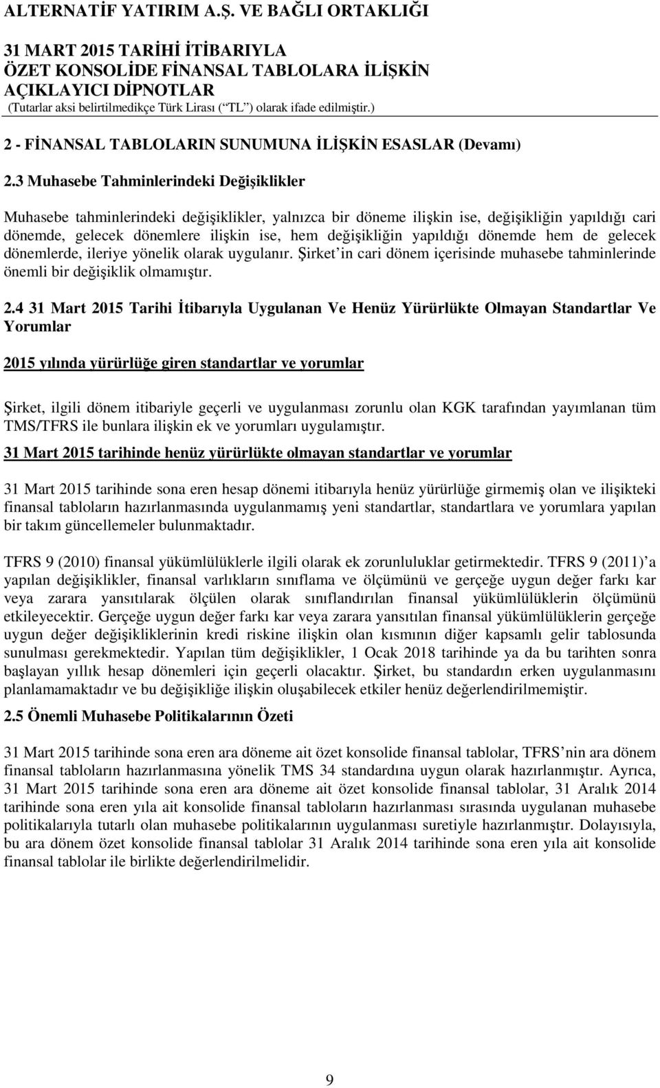 yapıldığı dönemde hem de gelecek dönemlerde, ileriye yönelik olarak uygulanır. Şirket in cari dönem içerisinde muhasebe tahminlerinde önemli bir değişiklik olmamıştır. 2.