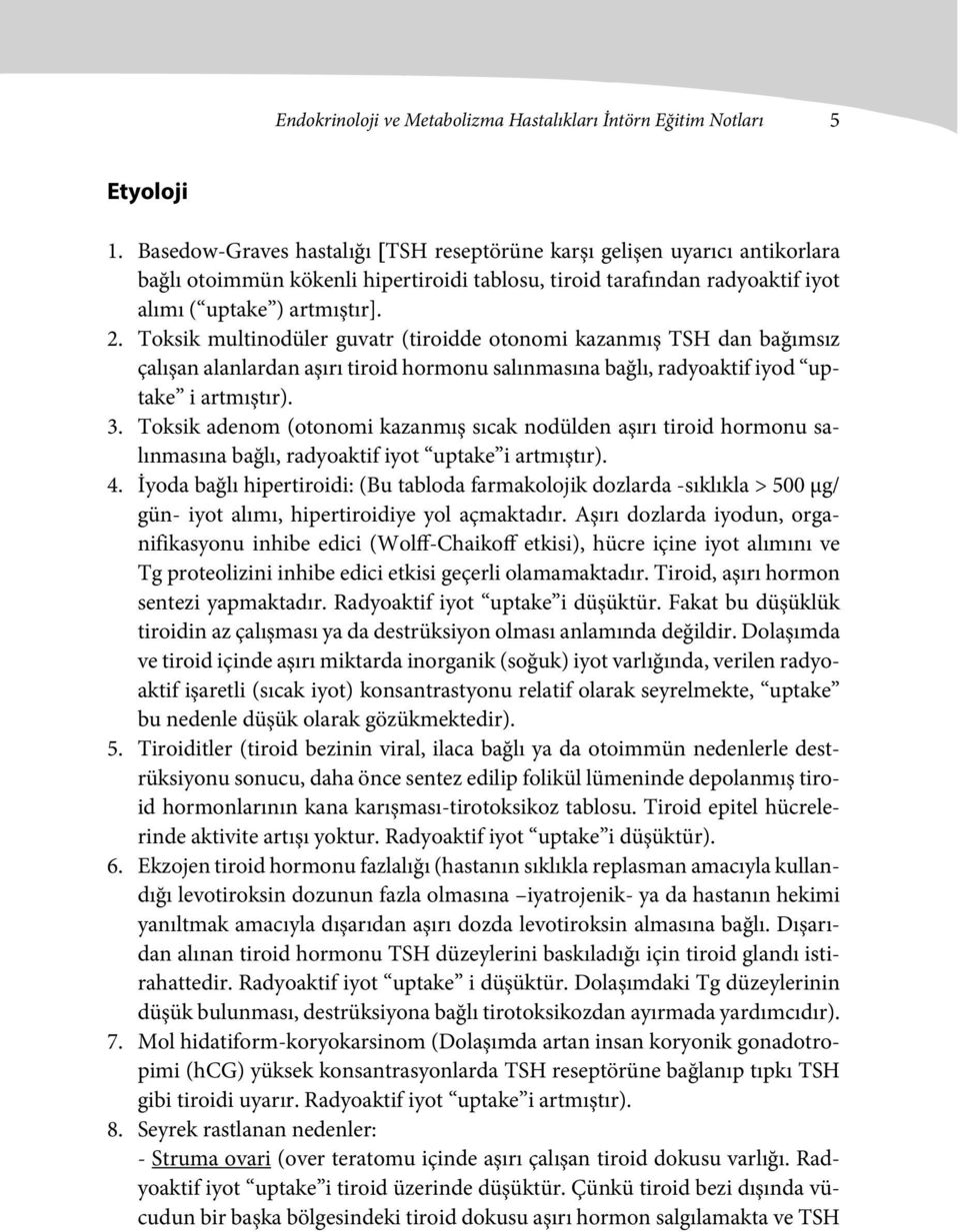 Toksik multinodüler guvatr (tiroidde otonomi kazanmış TSH dan bağımsız çalışan alanlardan aşırı tiroid hormonu salınmasına bağlı, radyoaktif iyod uptake i artmıştır). 3.