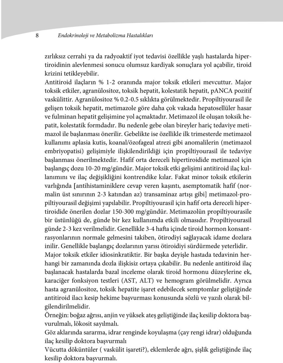 Agranülositoz % 0.2-0.5 sıklıkta görülmektedir. Propiltiyourasil ile gelişen toksik hepatit, metimazole göre daha çok vakada hepatosellüler hasar ve fulminan hepatit gelişimine yol açmaktadır.