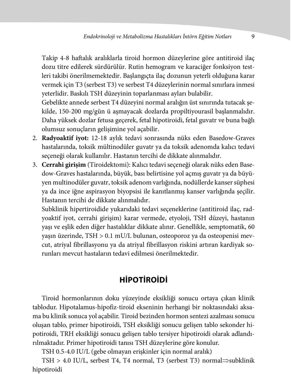 Başlangıçta ilaç dozunun yeterli olduğuna karar vermek için T3 (serbest T3) ve serbest T4 düzeylerinin normal sınırlara inmesi yeterlidir. Baskılı TSH düzeyinin toparlanması ayları bulabilir.