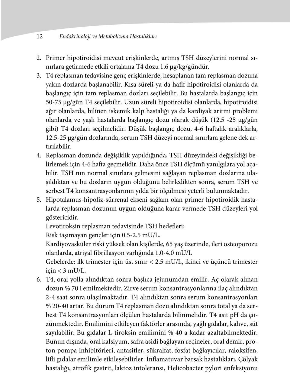 Kısa süreli ya da hafif hipotiroidisi olanlarda da başlangıç için tam replasman dozları seçilebilir. Bu hastalarda başlangıç için 50-75 μg/gün T4 seçilebilir.