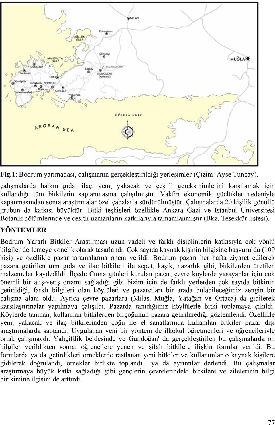 Vakfın ekonomik güçlükler nedeniyle kapanmasından sonra araştırmalar özel çabalarla sürdürülmüştür. Çalışmalarda 20 kişilik gönüllü grubun da katkısı büyüktür.