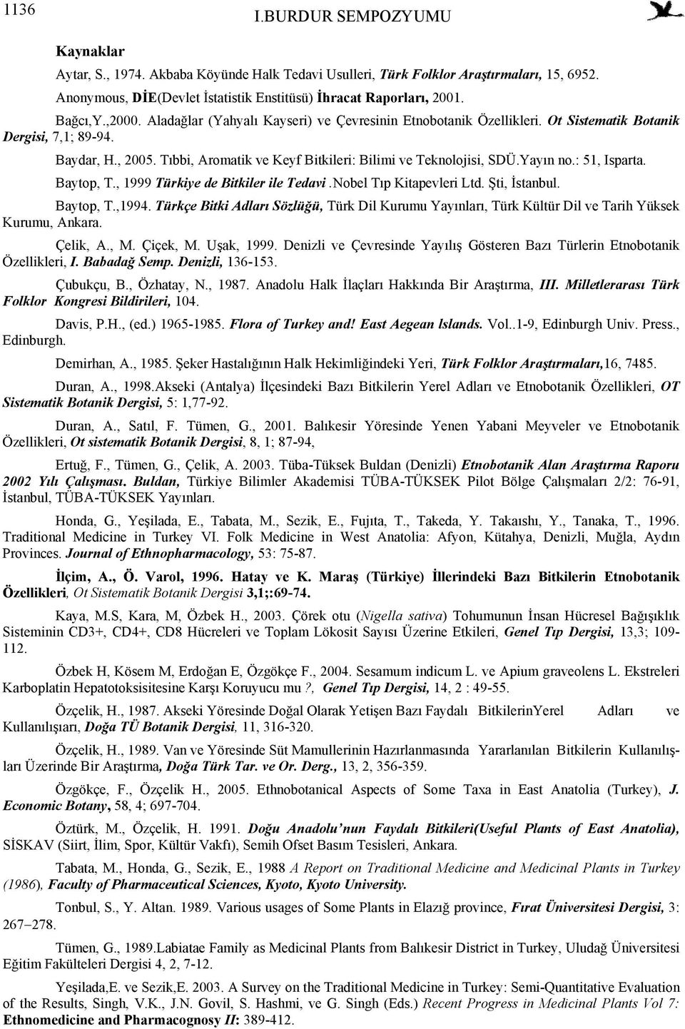 Tıbbi, Aromatik ve Keyf Bitkileri: Bilimi ve Teknolojisi, SDÜ.Yayın no.: 51, Isparta. Baytop, T., 1999 Türkiye de Bitkiler ile Tedavi.Nobel Tıp Kitapevleri Ltd. Şti, İstanbul. Baytop, T.,1994.