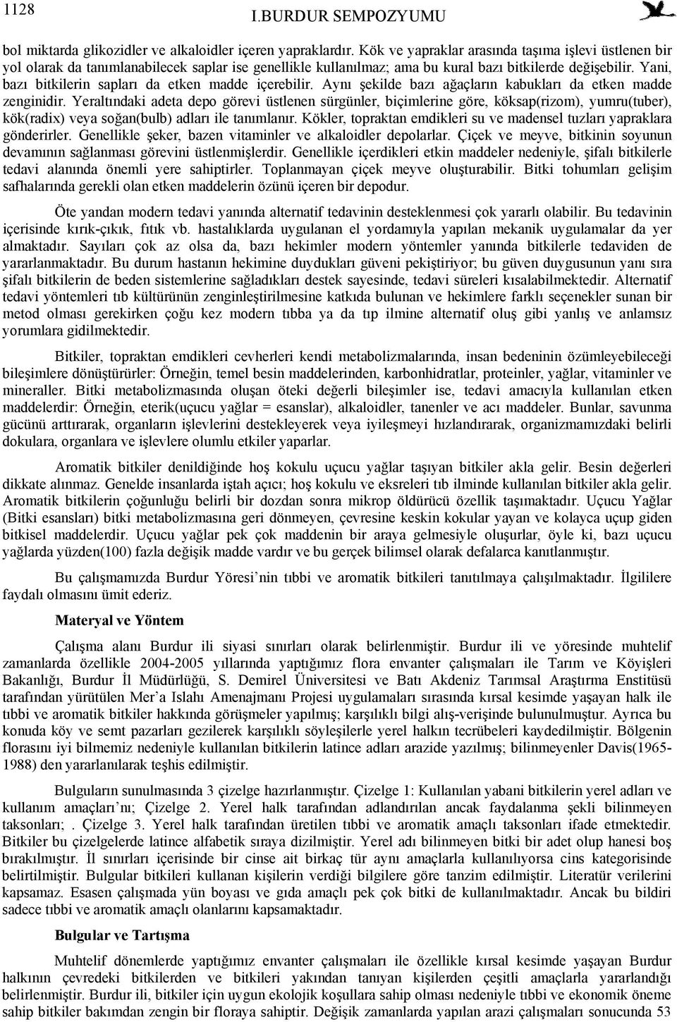 Yani, bazı bitkilerin sapları da etken madde içerebilir. Aynı şekilde bazı ağaçların kabukları da etken madde zenginidir.