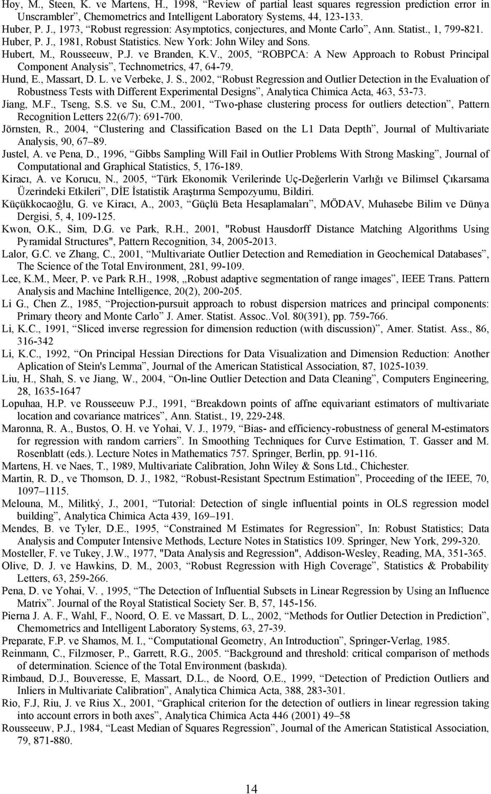 V., 2005, ROBPCA: A New Approach to Robust Principal Component Analysis, Technometrics, 47, 64-79. Hund, E., Massart, D. L. ve Verbeke, J. S.