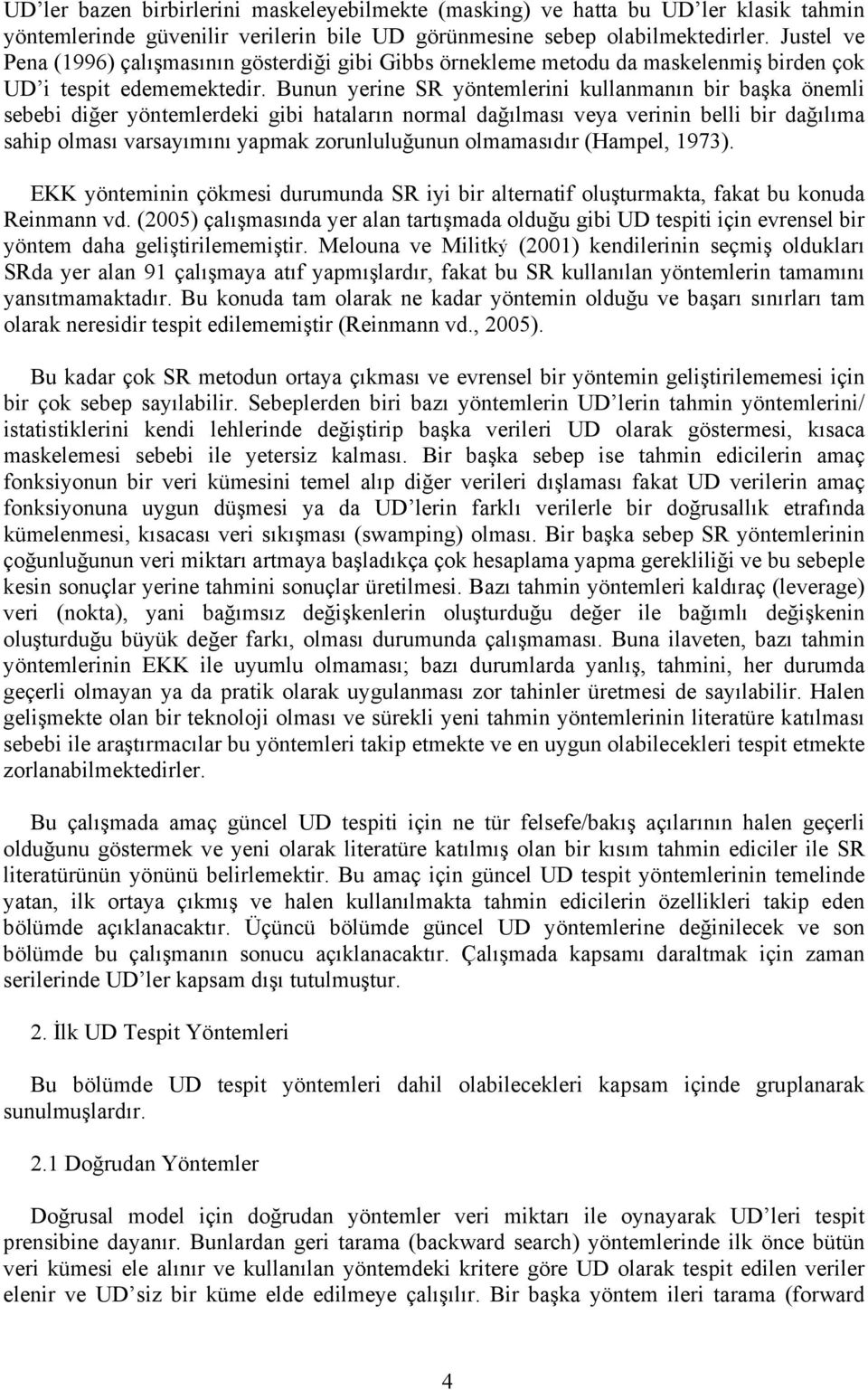 Bunun yerine SR yöntemlerini kullanmanın bir başka önemli sebebi diğer yöntemlerdeki gibi hataların normal dağılması veya verinin belli bir dağılıma sahip olması varsayımını yapmak zorunluluğunun