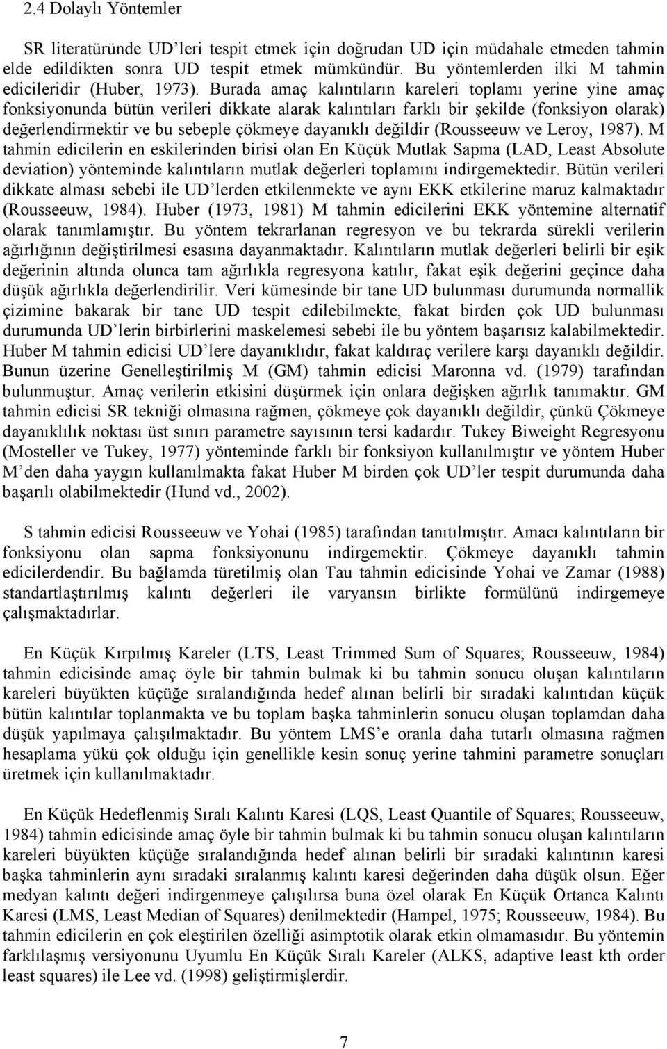 Burada amaç kalıntıların kareleri toplamı yerine yine amaç fonksiyonunda bütün verileri dikkate alarak kalıntıları farklı bir şekilde (fonksiyon olarak) değerlendirmektir ve bu sebeple çökmeye