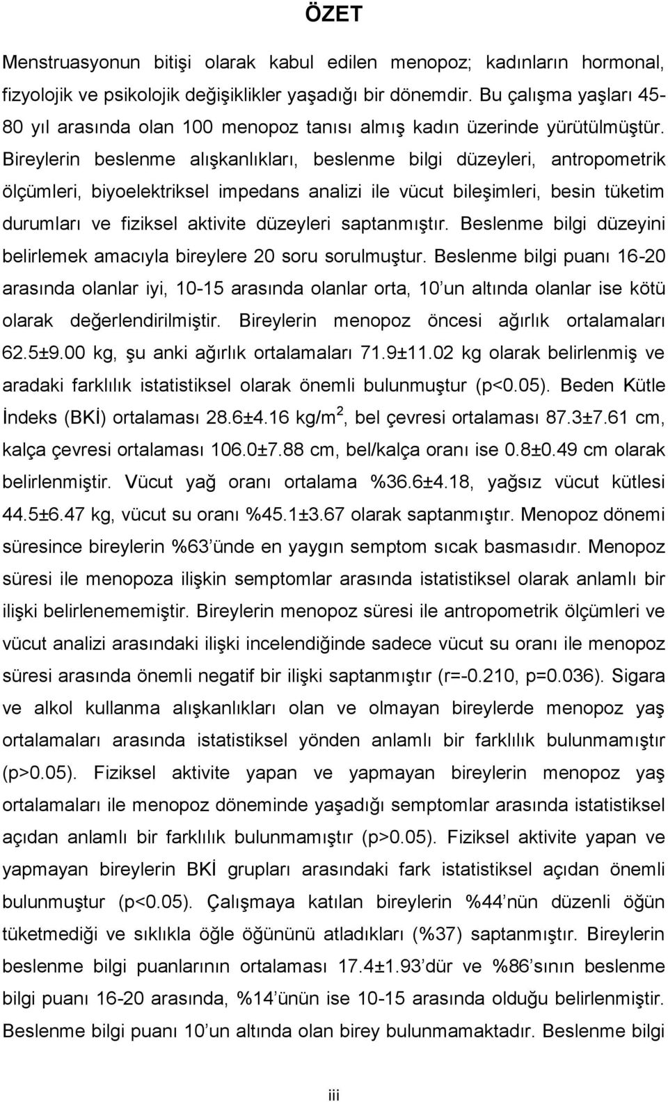 Bireylerin beslenme alıģkanlıkları, beslenme bilgi düzeyleri, antropometrik ölçümleri, biyoelektriksel impedans analizi ile vücut bileģimleri, besin tüketim durumları ve fiziksel aktivite düzeyleri