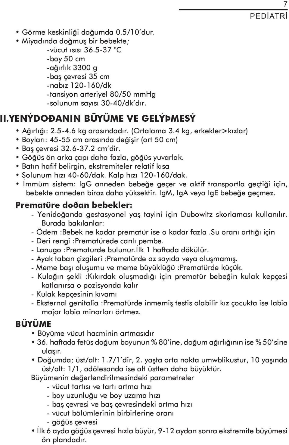 (Ortalama 3.4 kg, erkekler>kýzlar) Boylarý: 45-55 cm arasýnda deðiþir (ort 50 cm) Baþ çevresi 32.6-37.2 cm dir. Göðüs ön arka çapý daha fazla, göðüs yuvarlak.