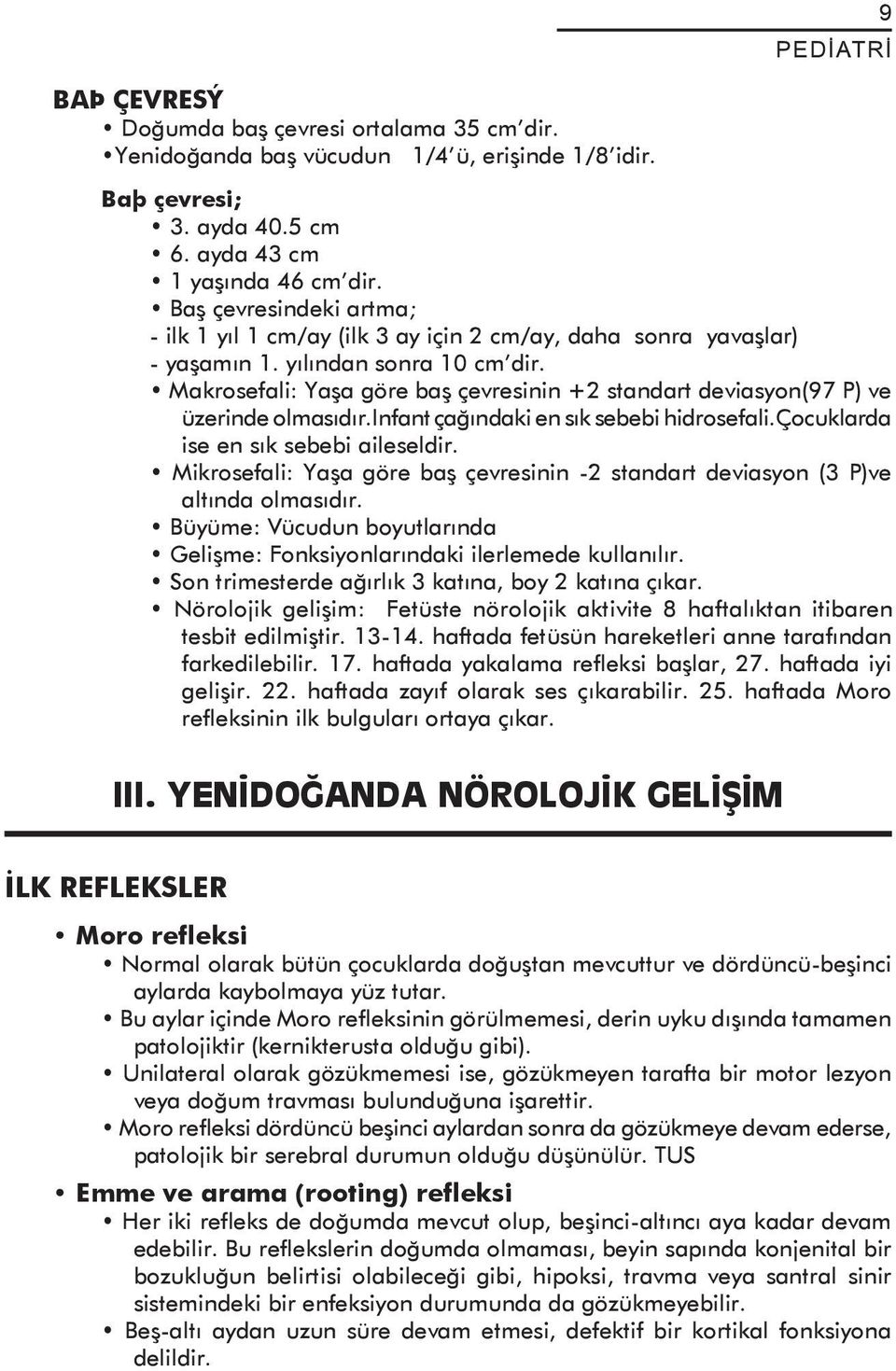 Makrosefali: Yaþa göre baþ çevresinin +2 standart deviasyon(97 P) ve üzerinde olmasýdýr.infant çaðýndaki en sýk sebebi hidrosefali.çocuklarda ise en sýk sebebi aileseldir.