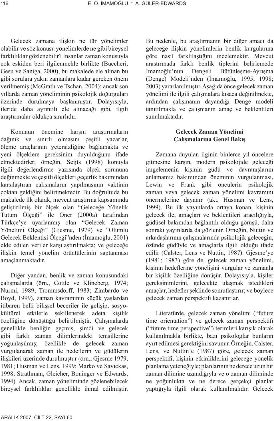 Tschan, 2004); ancak son yıllarda zaman yöneliminin psikolojik doğurguları üzerinde durulmaya başlanmıştır.