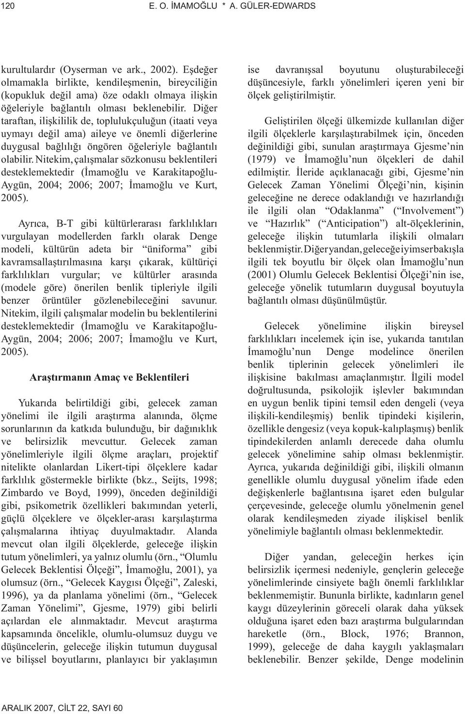 Diğer taraftan, ilişkililik de, toplulukçuluğun (itaati veya uymayı değil ama) aileye ve önemli diğerlerine duygusal bağlılığı öngören öğeleriyle bağlantılı olabilir.