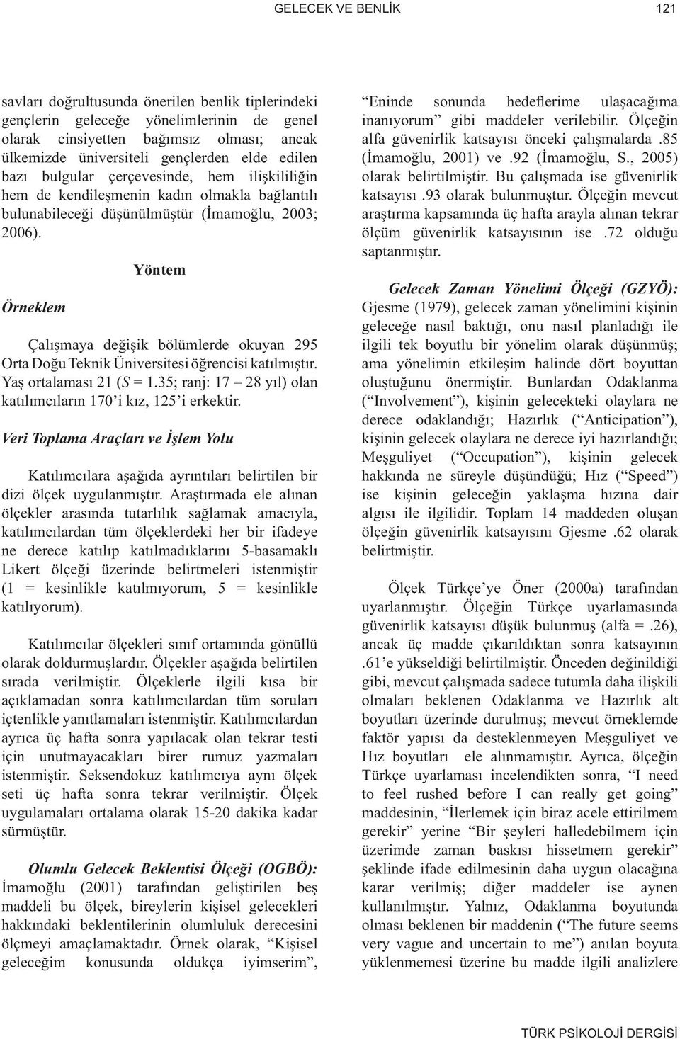 Örneklem Yöntem Çalışmaya değişik bölümlerde okuyan 295 Orta Doğu Teknik Üniversitesi öğrencisi katılmıştır. Yaş ortalaması 21 (S = 1.