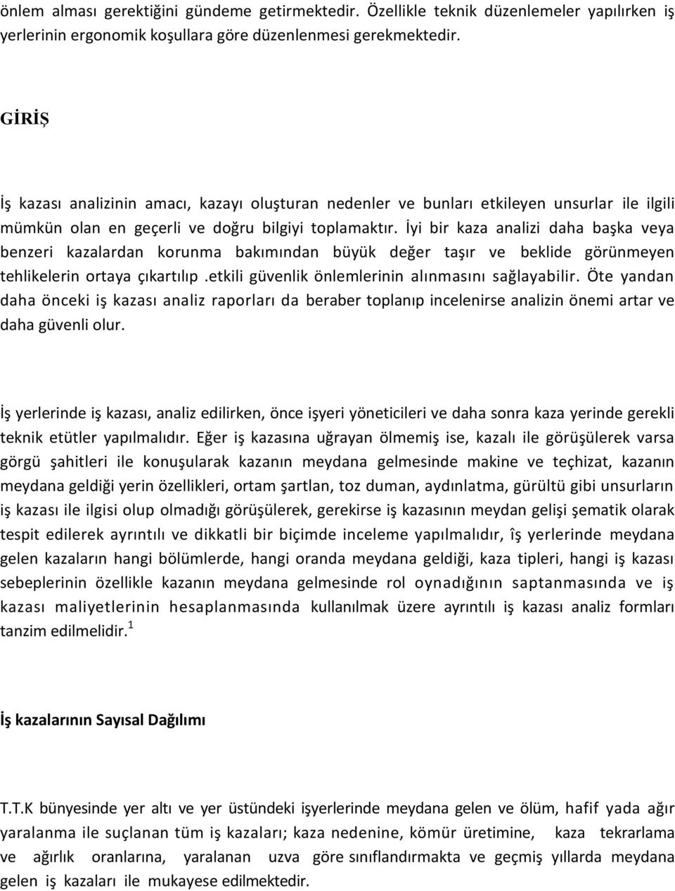 İyi bir kaza analizi daha başka veya benzeri kazalardan korunma bakımından büyük değer taşır ve beklide görünmeyen tehlikelerin ortaya çıkartılıp.etkili güvenlik önlemlerinin alınmasını sağlayabilir.