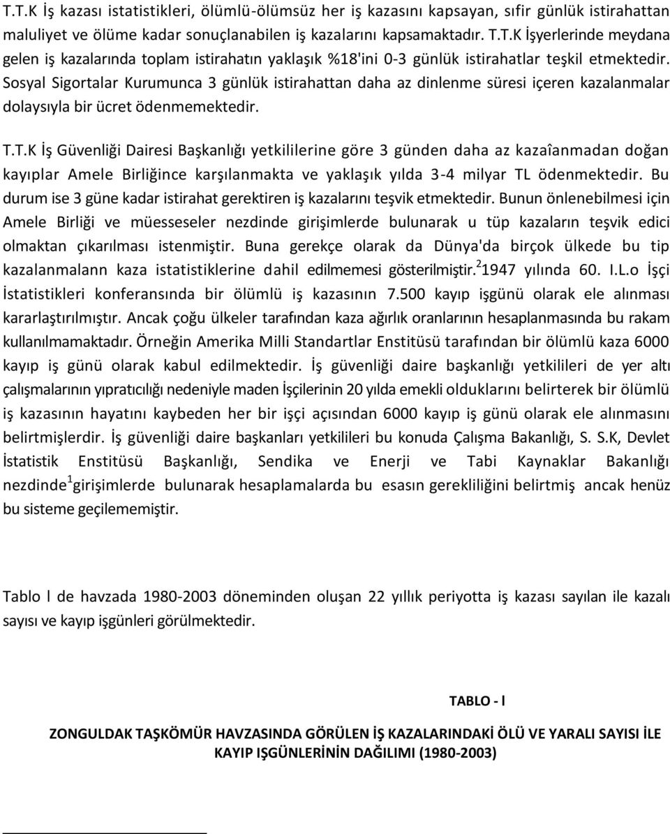 T.K İş Güvenliği Dairesi Başkanlığı yetkililerine göre 3 günden daha az kazaîanmadan doğan kayıplar Amele Birliğince karşılanmakta ve yaklaşık yılda 3-4 milyar TL ödenmektedir.