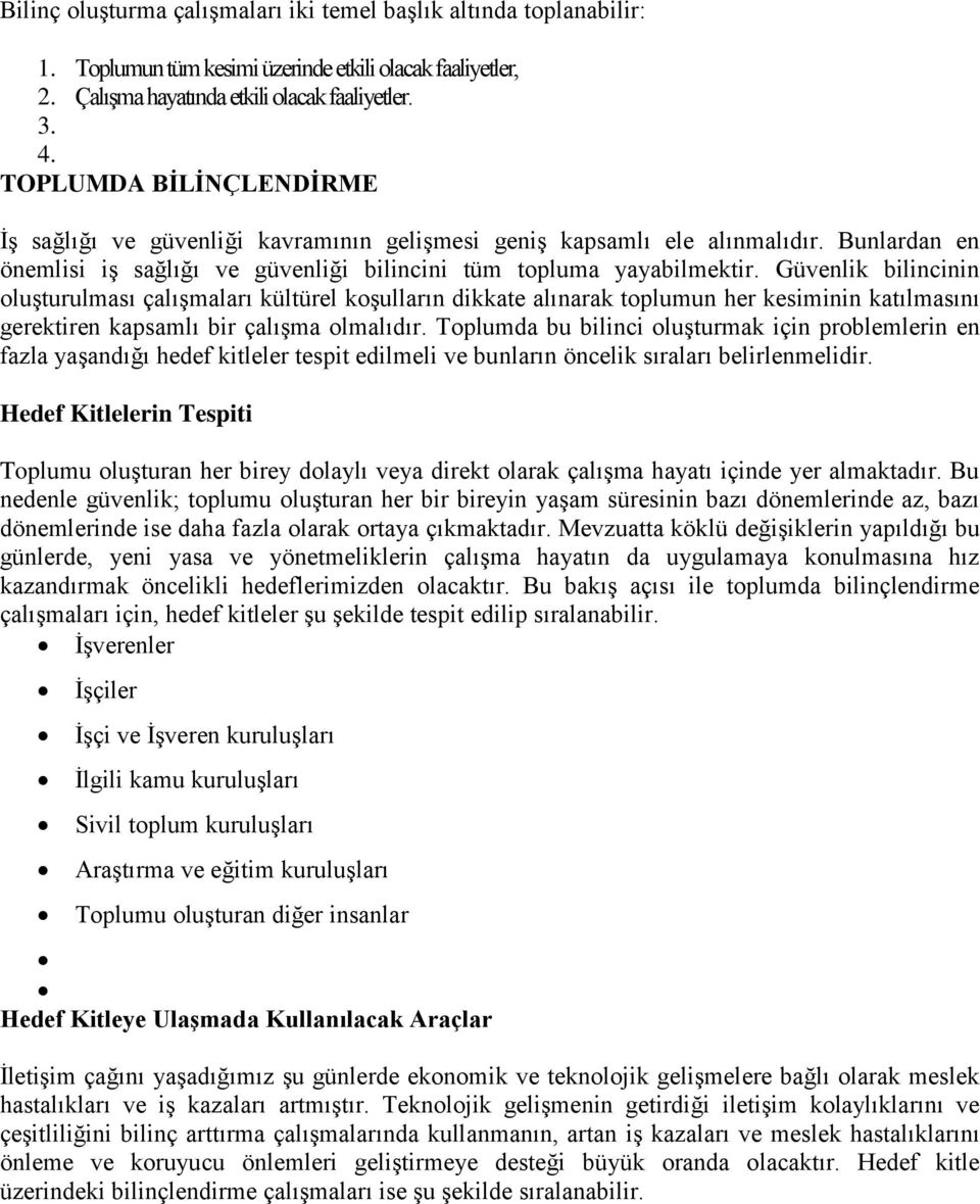 Güvenlik bilincinin oluşturulması çalışmaları kültürel koşulların dikkate alınarak toplumun her kesiminin katılmasını gerektiren kapsamlı bir çalışma olmalıdır.